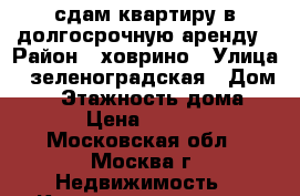 сдам квартиру в долгосрочную аренду › Район ­ ховрино › Улица ­ зеленоградская › Дом ­ 7 › Этажность дома ­ 12 › Цена ­ 37 000 - Московская обл., Москва г. Недвижимость » Квартиры аренда   